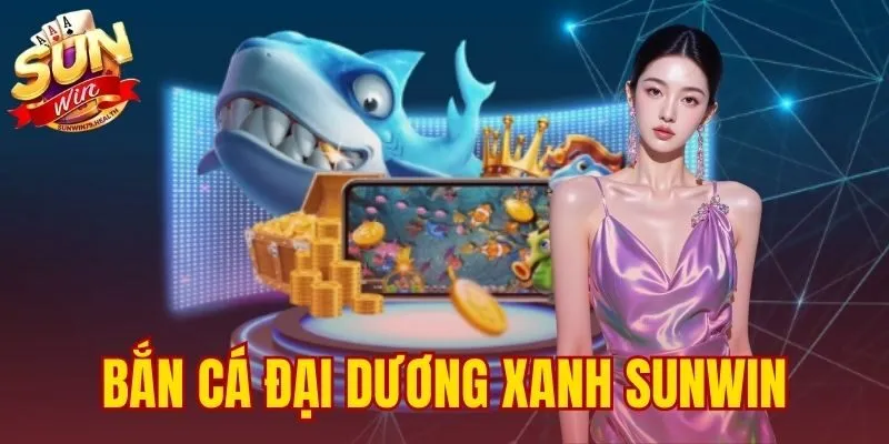 bắn cá Đại Dương Xanh SUNWIN
